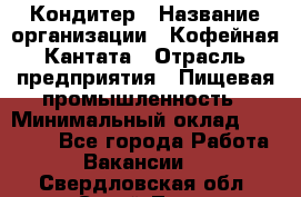 Кондитер › Название организации ­ Кофейная Кантата › Отрасль предприятия ­ Пищевая промышленность › Минимальный оклад ­ 60 000 - Все города Работа » Вакансии   . Свердловская обл.,Сухой Лог г.